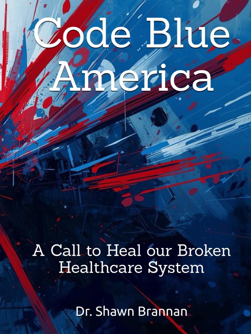 Code Blue America: A Call to Heal our Broken Healthcare System