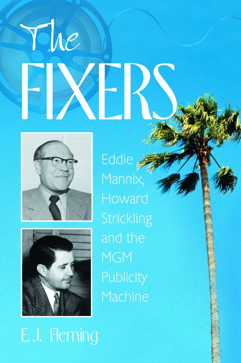 The Fixers: Eddie Mannix, Howard Strickling and the MGM Publicity Machine