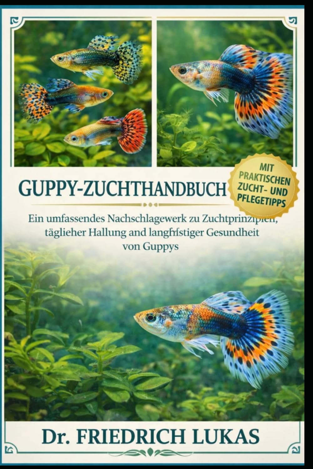 GUPPY-ZUCHTHANDBUCH: Ein umfassendes Nachschlagewerk zu Zuchtprinzipien, täglicher Haltung und langfristiger Gesundheit von Guppys