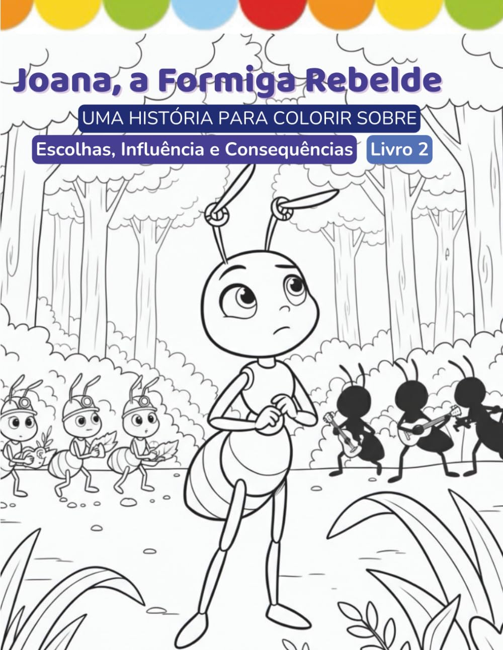 Joana, a Formiga Rebelde: Uma História para Colorir sobre Escolhas, Influência e Consequências