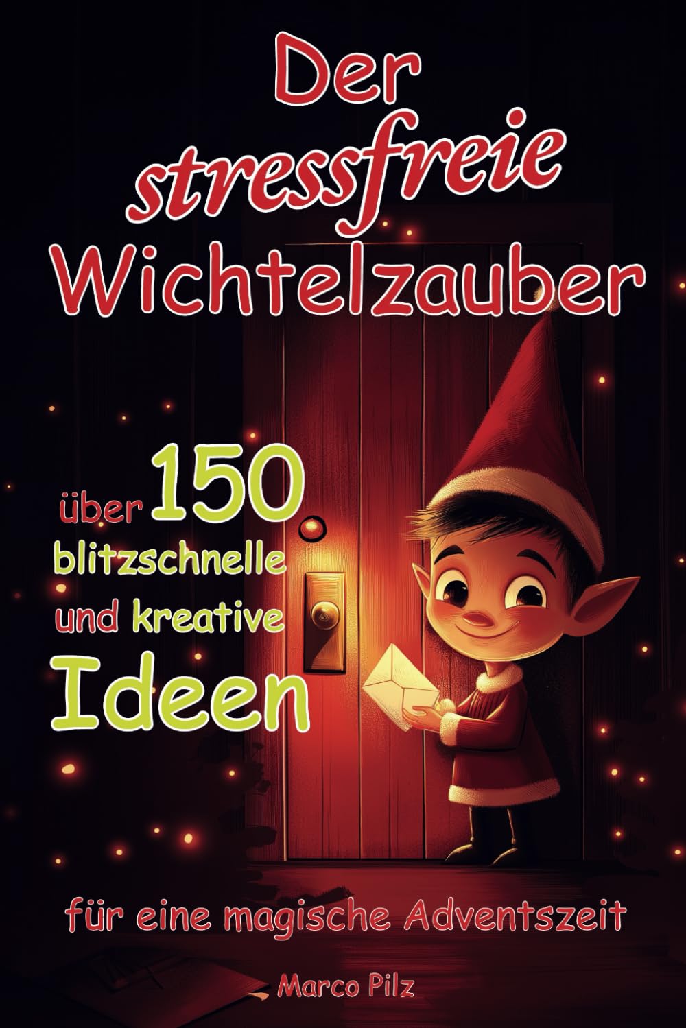 Der stressfreie Wichtelzauber: über 150 blitzschnelle und kreative Ideen für eine magische Adventszeit