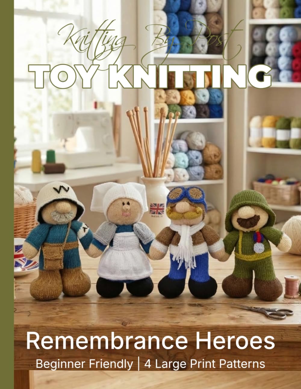 Knitting by Post: Remembrance Heroes – 4 Easy-to-Follow Large Print Toy Designs (LARGE PRINT Knitting by Post)