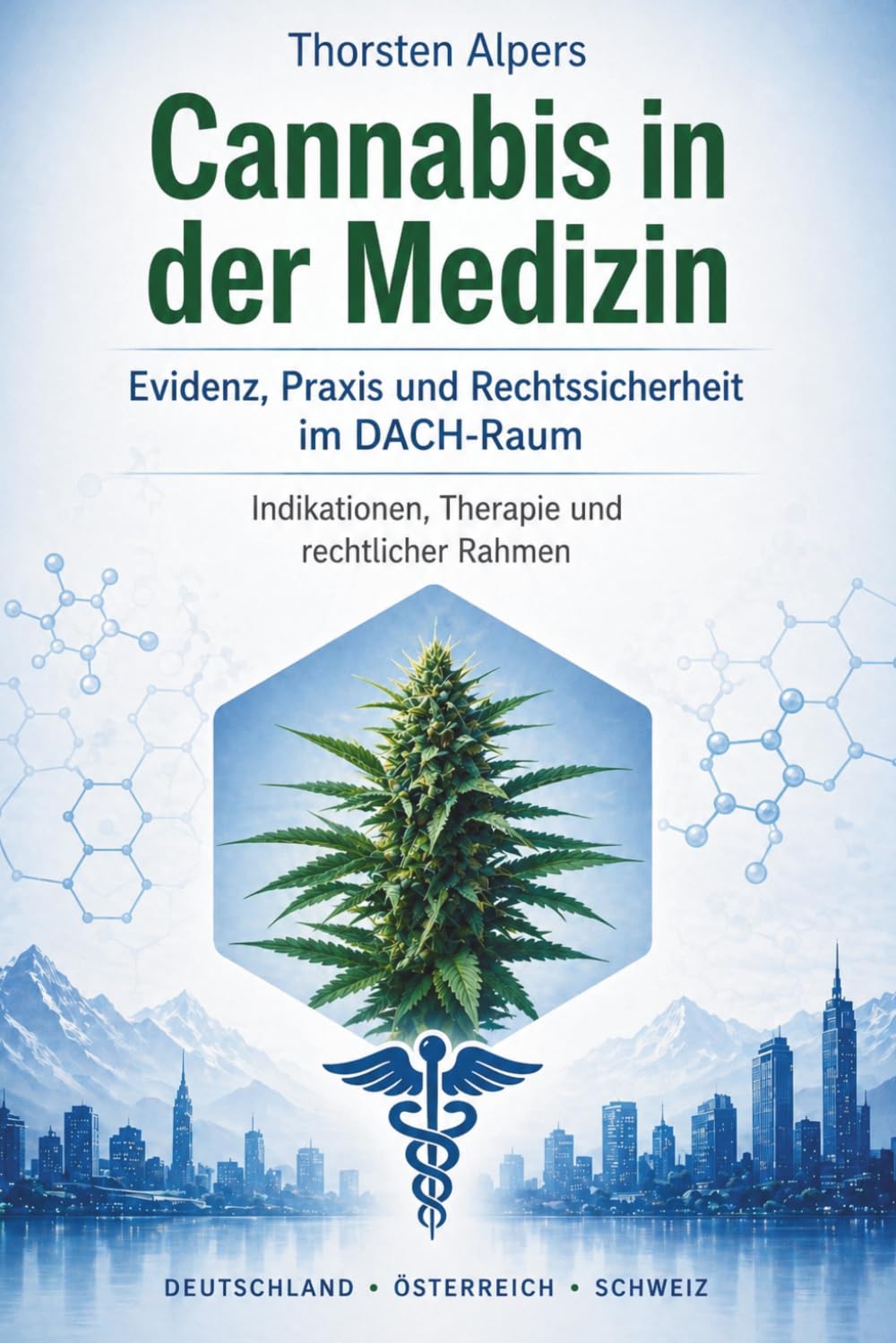 Cannabis in der Medizin: Leitfaden für Ärztinnen und Ärzte, Fachkreise sowie Patientinnen und Patienten Therapieoptionen, Indikationen und rechtliche Rahmenbedingungen im DACH-Raum