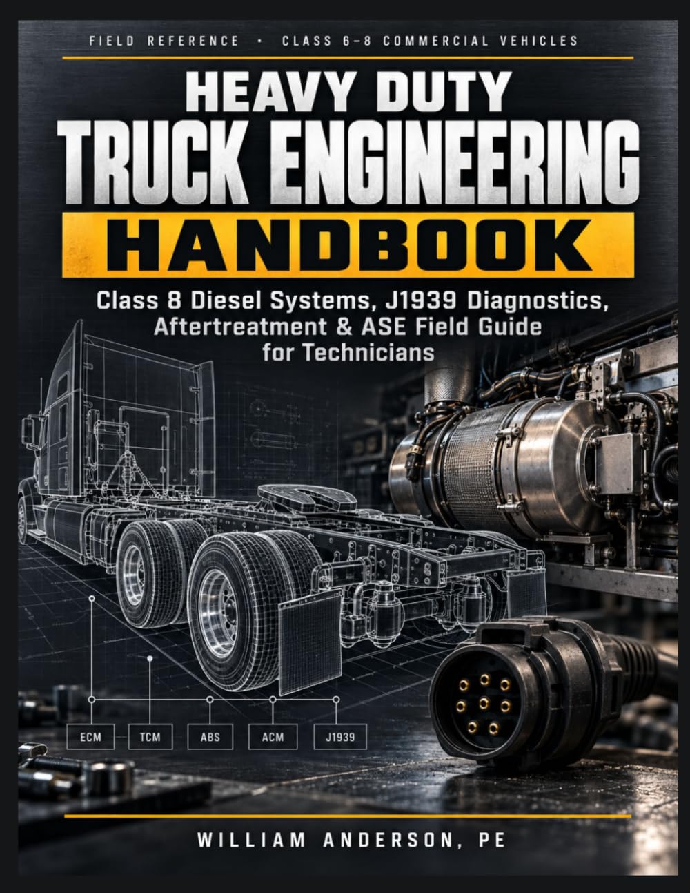 Heavy Duty Truck Engineering Handbook: Class 8 Diesel Systems, J1939 Diagnostics, Aftertreatment & ASE Field Guide for Technicians