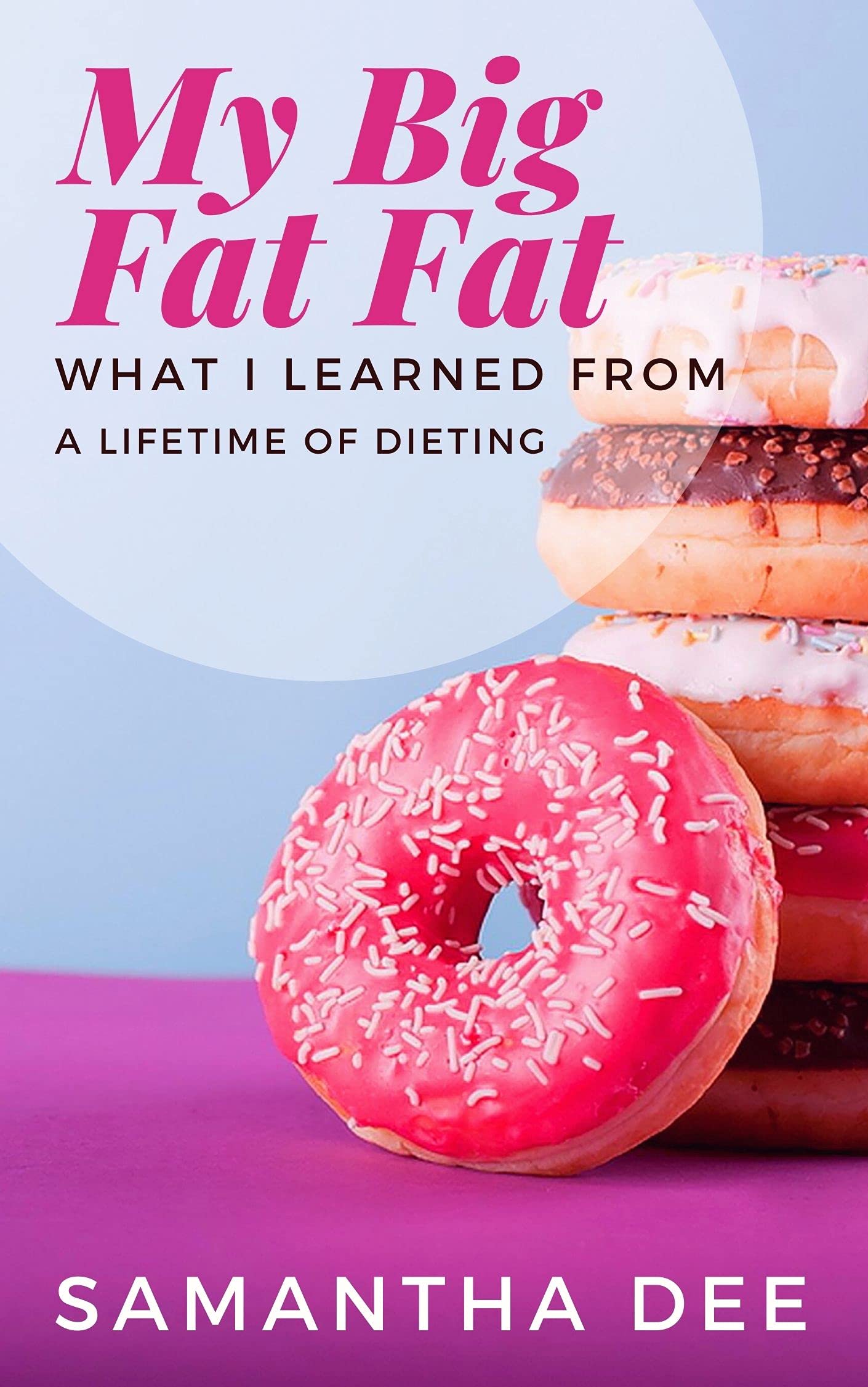 My Big Fat Fat: What I've Learned From a Lifetime of Dieting