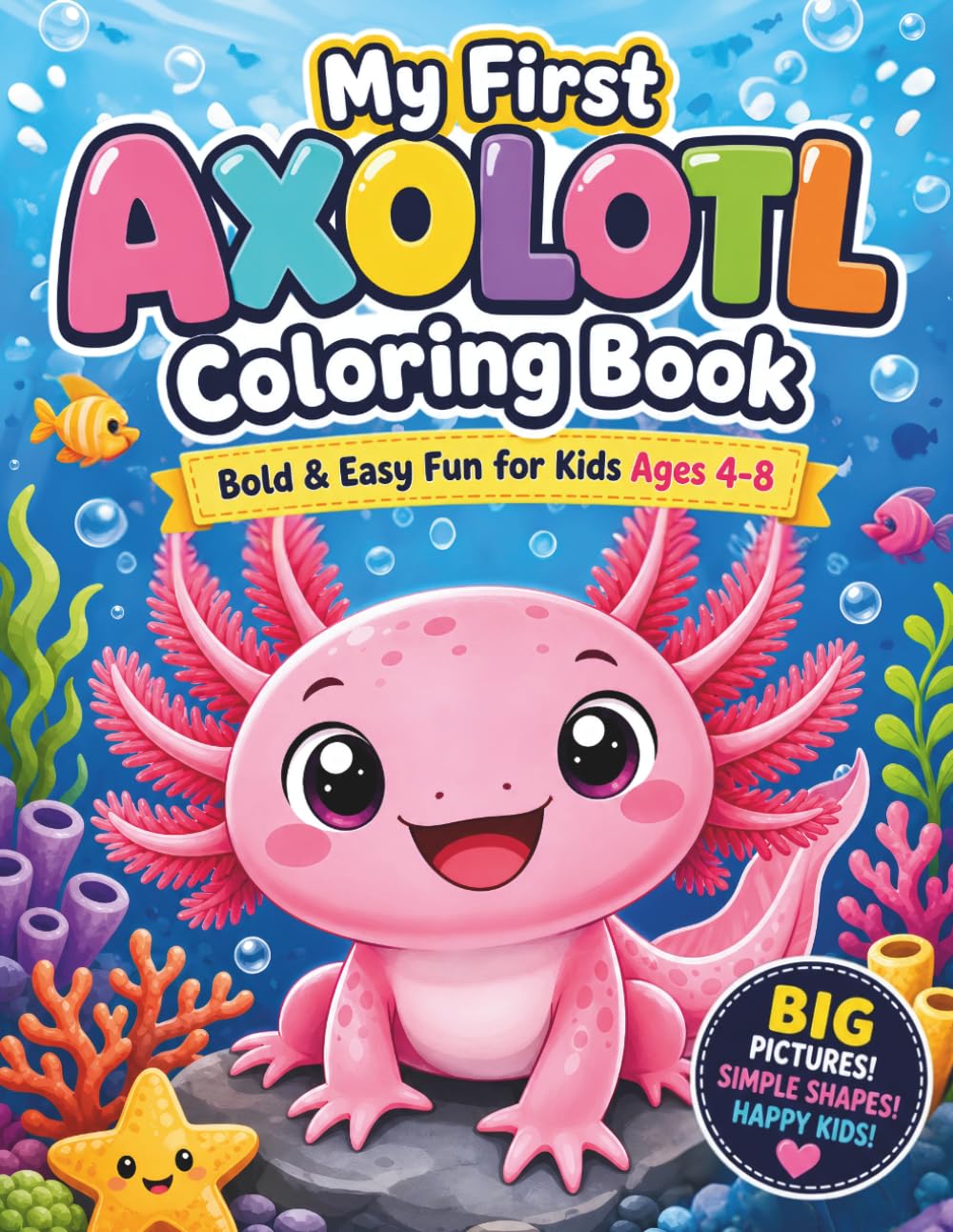My First Axolotl Coloring Book: Bold & Easy Designs for Kids Ages 3–8 — Meet Axo the Adorable Underwater Friend!