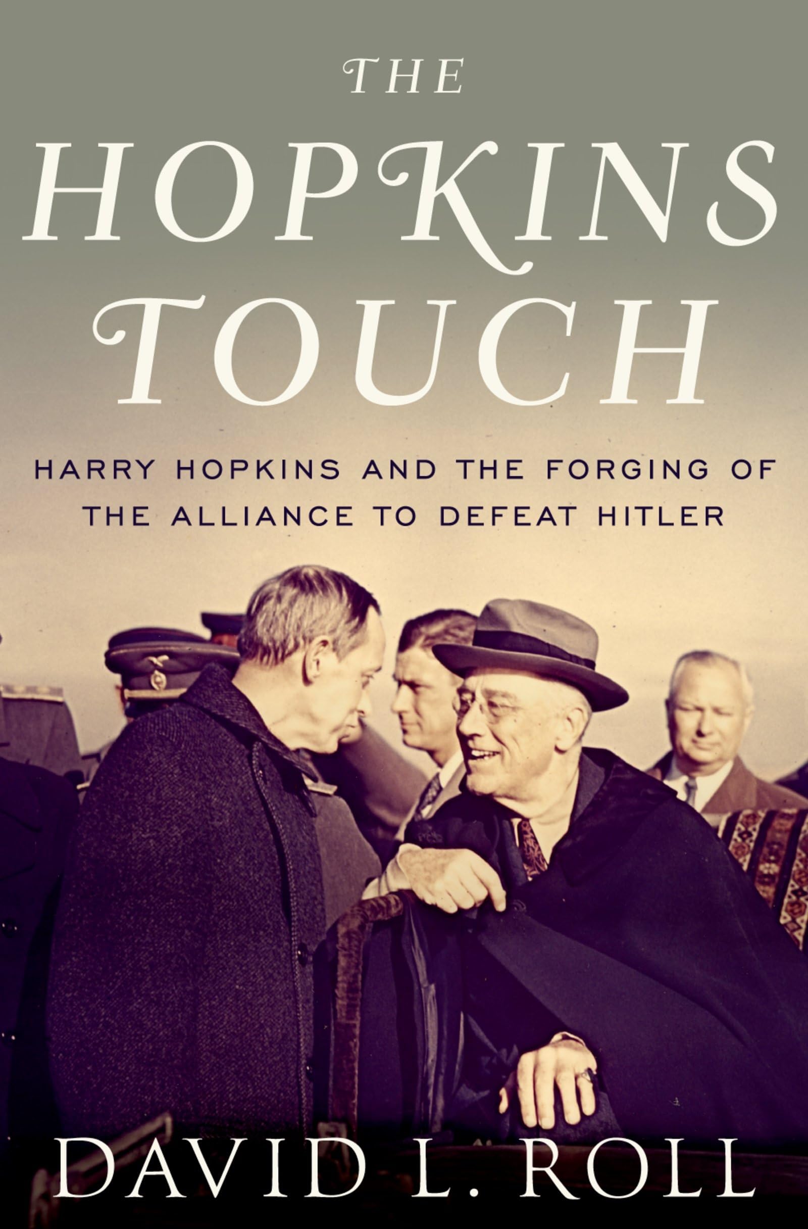The Hopkins Touch: Harry Hopkins and the Forging of the Alliance to Defeat Hitler
