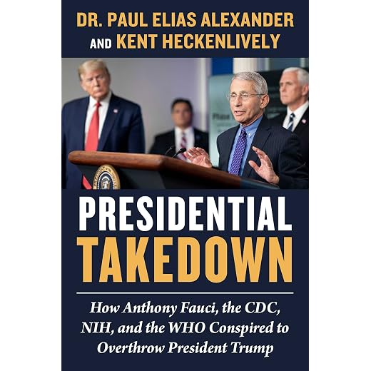 Presidential Takedown: How Anthony Fauci, the CDC, NIH, and the WHO Conspired to Overthrow President Trump