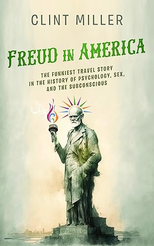 Freud in America The Funniest Travel Story in the History of Psychology, Sex, and the Subconscious