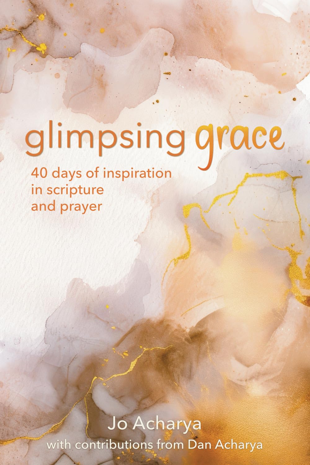 Glimpsing Grace: 40 Days of Inspiration in Scripture and Prayer