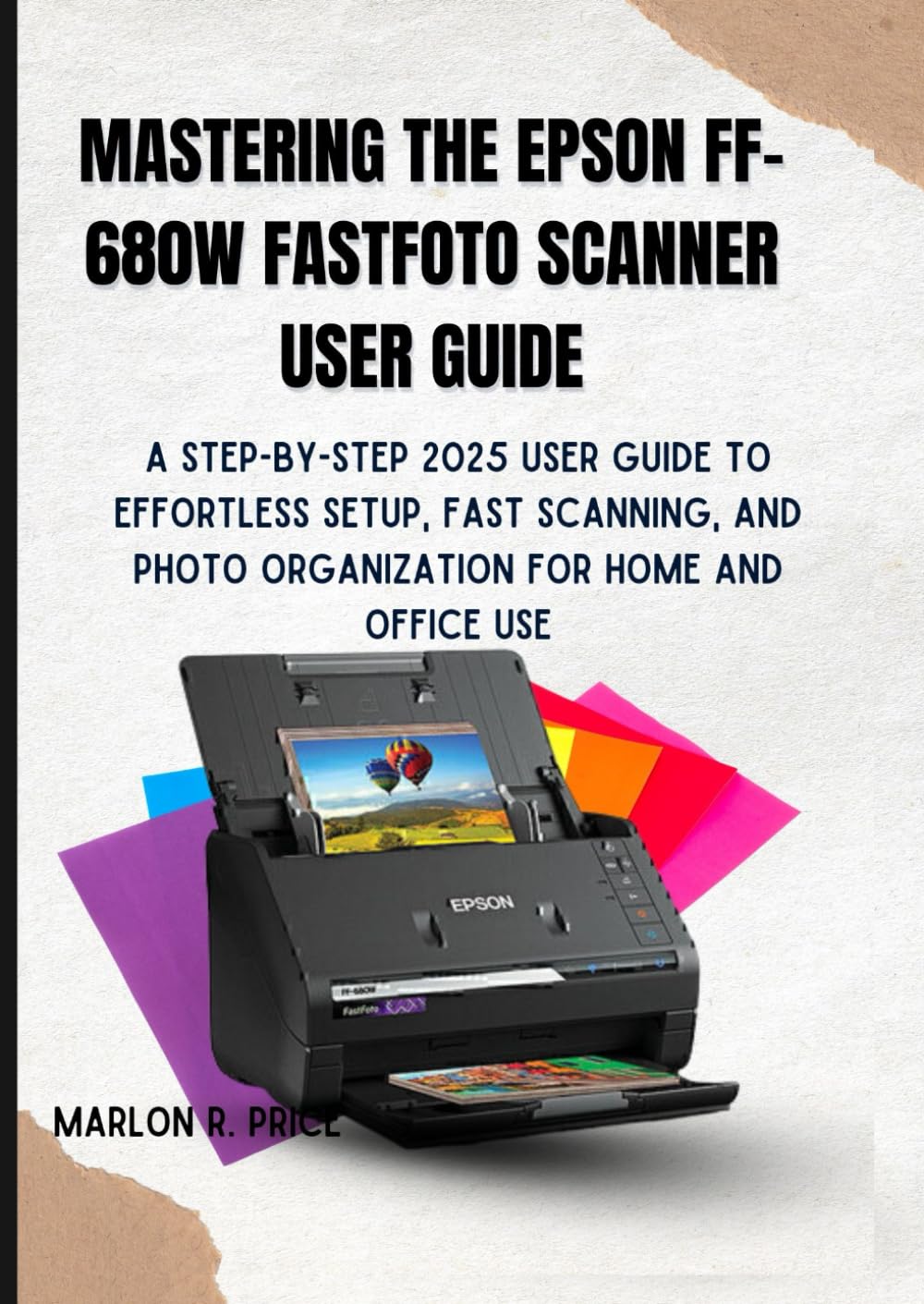 MASTERING THE EPSON FF-680W FASTFOTO SCANNER USER GUIDE: A Step-by-Step 2025 User Guide to Effortless Setup, Fast Scanning, and Photo Organization for Home and Office Use.