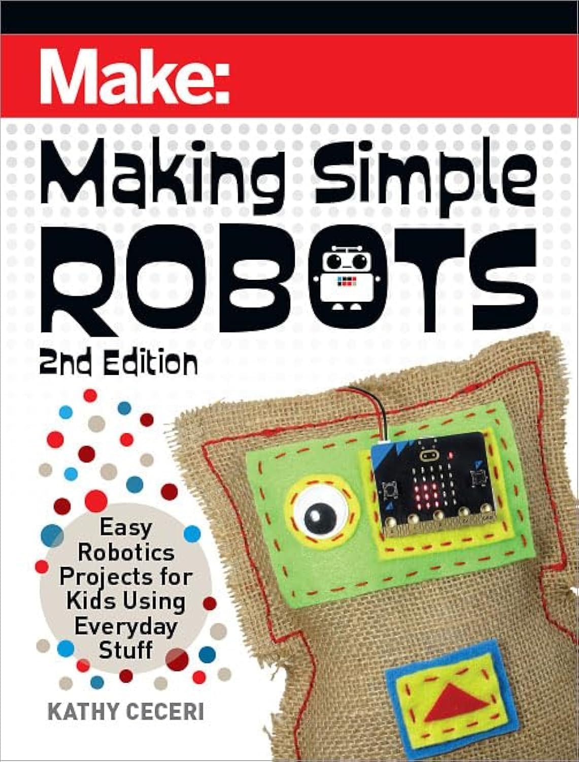 Make Community, LLC Making Simple Robots, 2E: Easy Robotics Projects for Kids Using Everyday Stuff