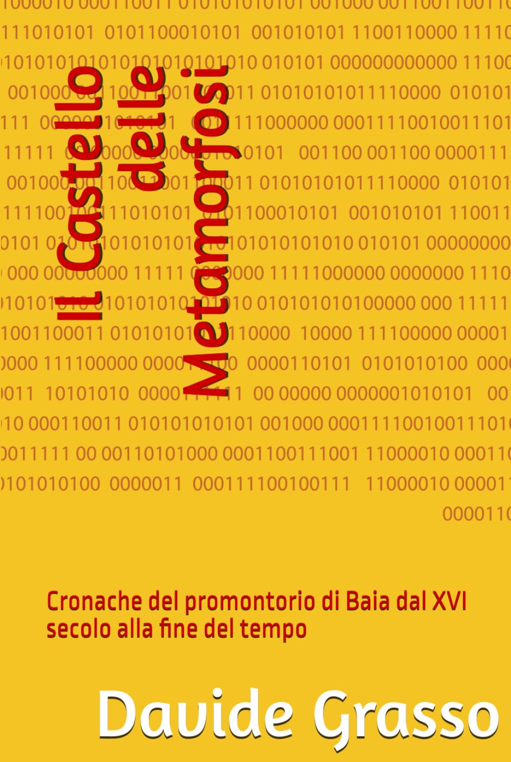 Il Castello delle Metamorfosi: Cronache del promontorio di Baia dal XVI secolo alla fine del tempo