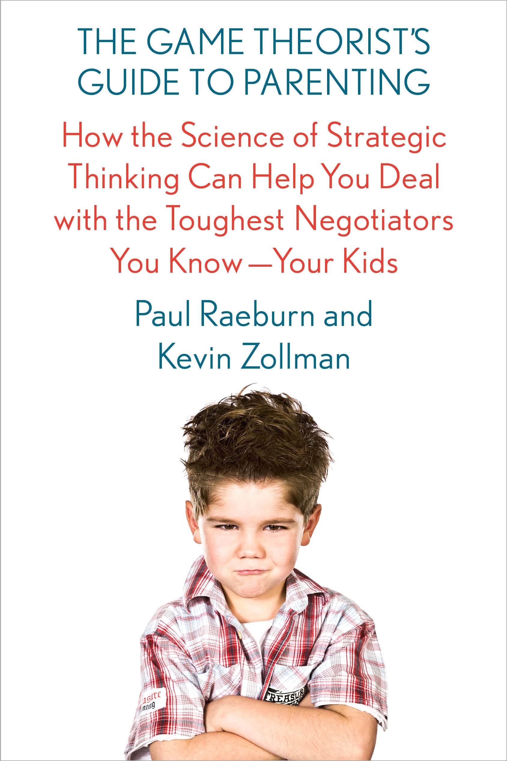 Game Theorist's Guide to Parenting, The: How the Science of Strategic Thinking Can Help You Deal with the Toughest Negotiators You Know--Your Kids