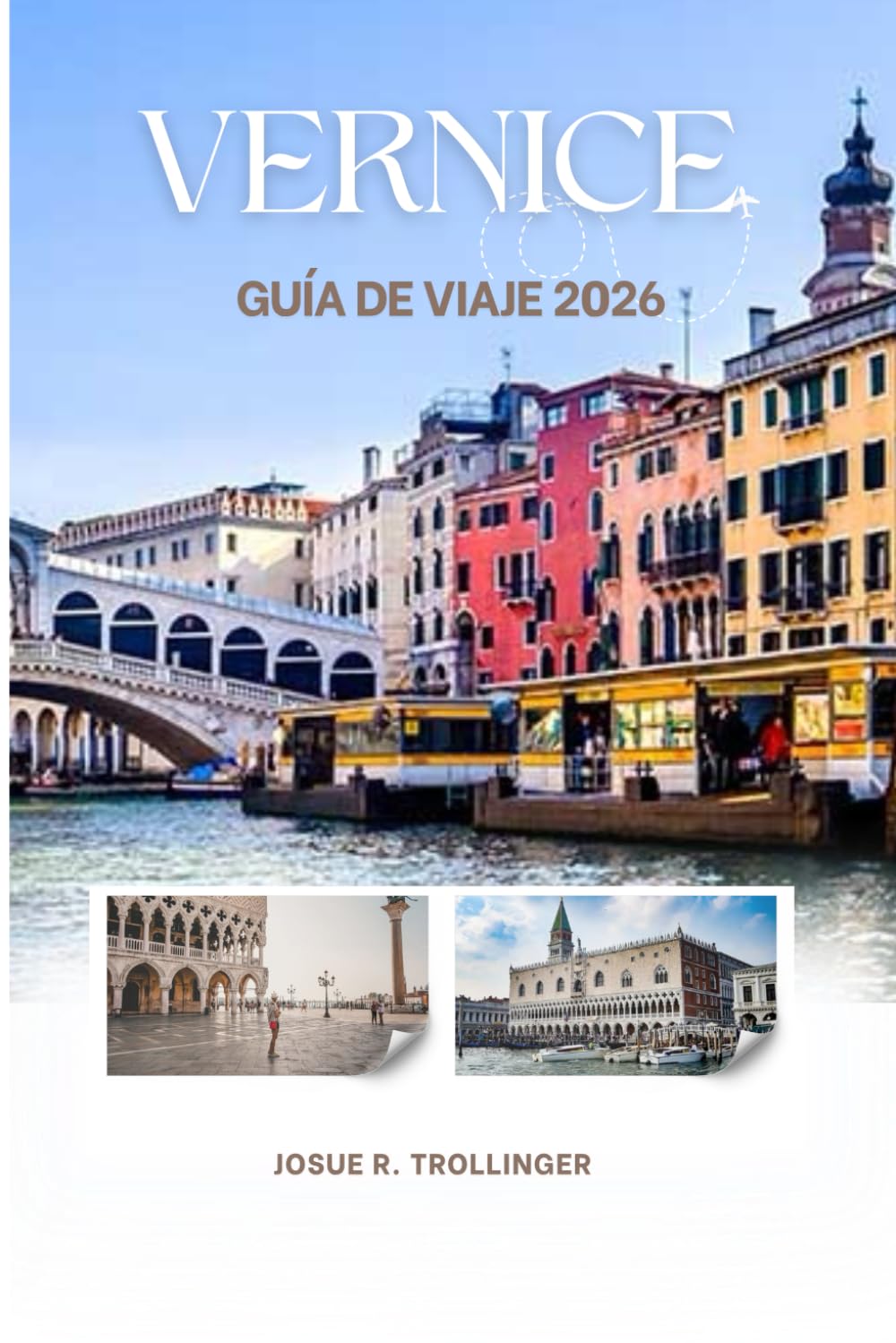 VENICE GUÍA TURÍSTICO 2026: Consejos de Insider, Mejores Hoteles, Comida Local con su preparación e ingredientes, Excursiones de un día, Mapas y ... y Explorar Venecia como un Profesional