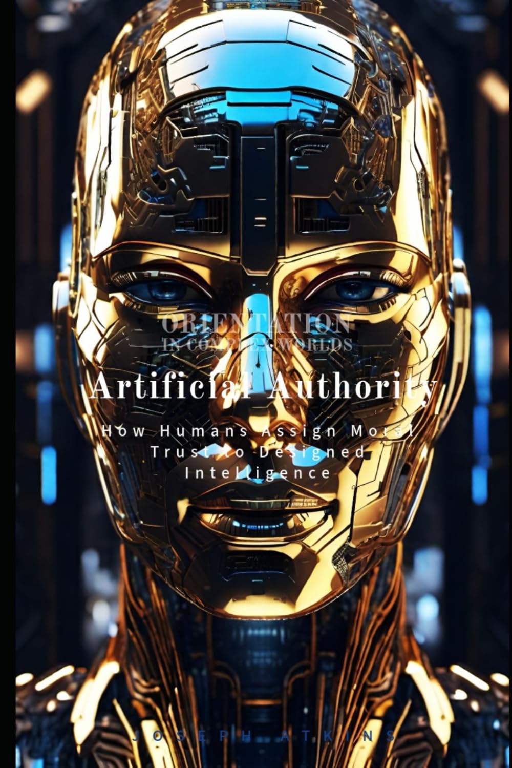 Artificial Authority: How Humans Assign Moral Trust to Designed Intelligence (Orientation in Complex Worlds)