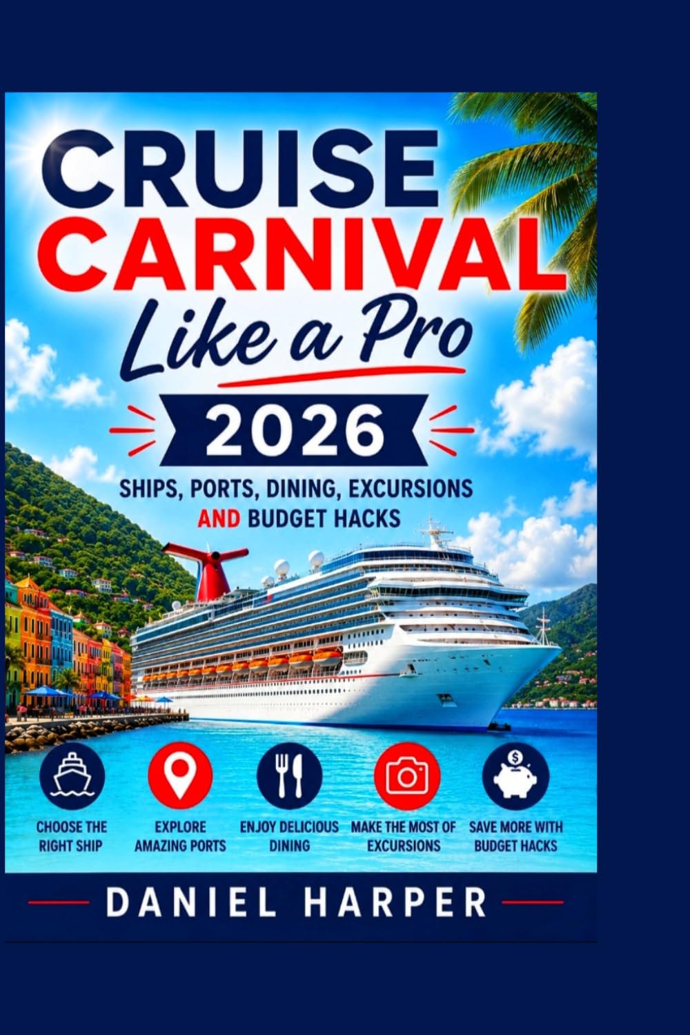 Cruise Carnival Like a Pro 2026: Ships, Ports, Dining, Excursions and Budget Hacks
