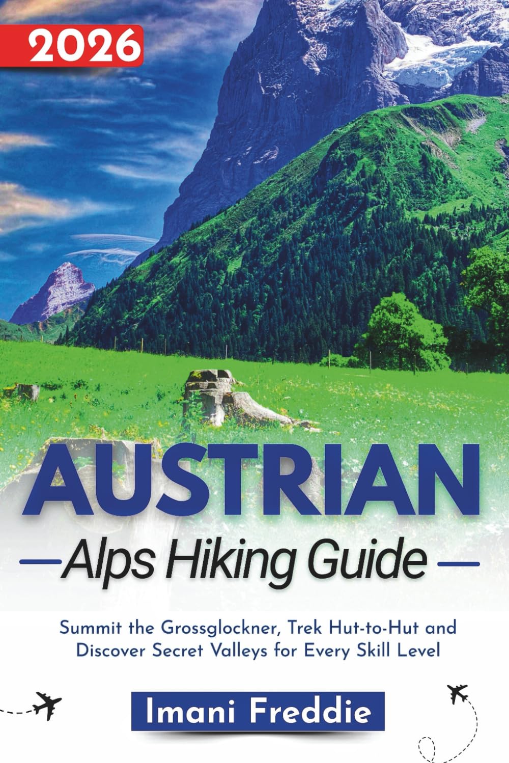 Austrian Alps Hiking Guide 2026: Summit the Grossglockner, Trek Hut-to-Hut and Discover Secret Valleys for Every Skill Level