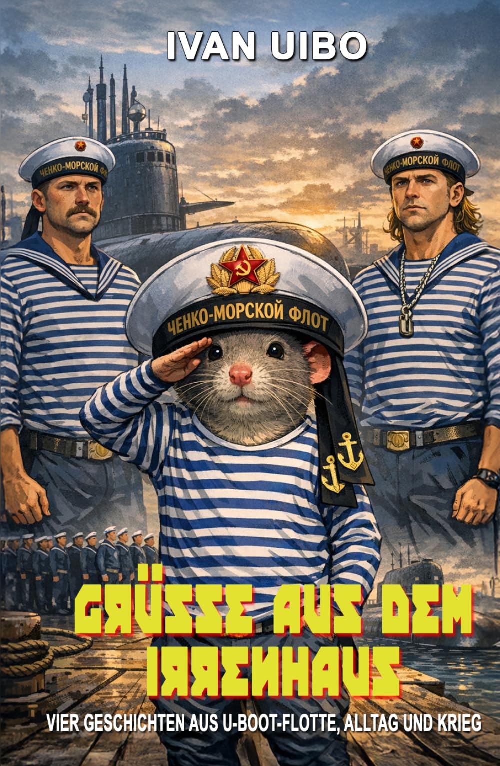 Grüße aus dem Irrenhaus: Vier Geschichten aus U-Boot-Flotte, Alltag und Krieg – eine satirische Abrechnung mit dem russischen System von der ... (Erlebnisberichte aus dem russischen System)