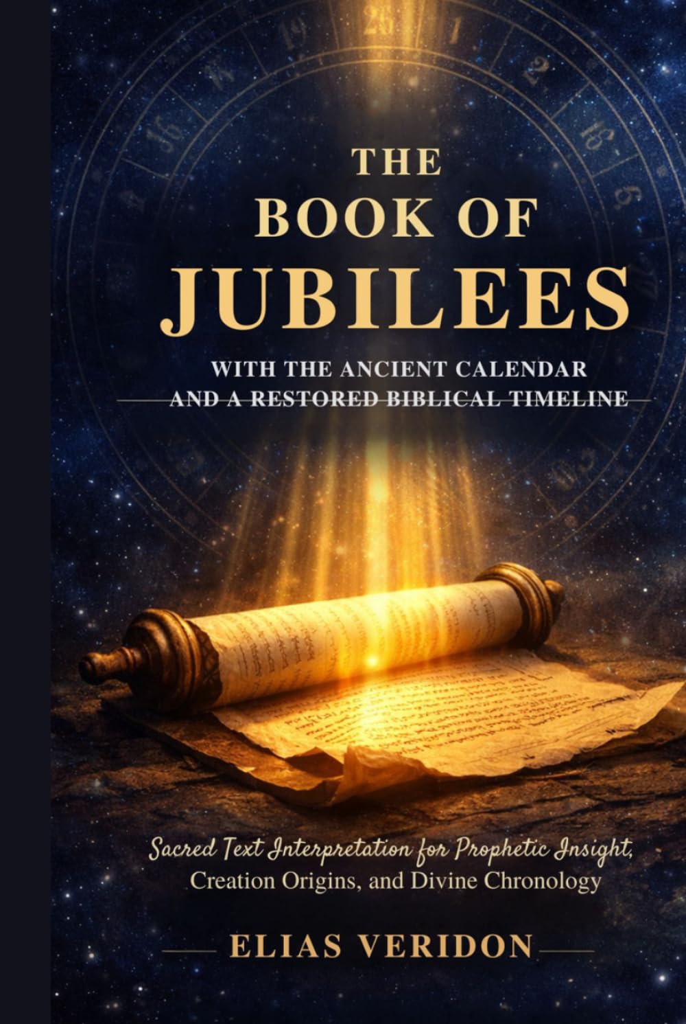 The Book of Jubilees with the Ancient Calendar and a Restored Biblical Timeline: Sacred Text Interpretation for Prophetic Insight, Creation Origins, and Divine Chronology