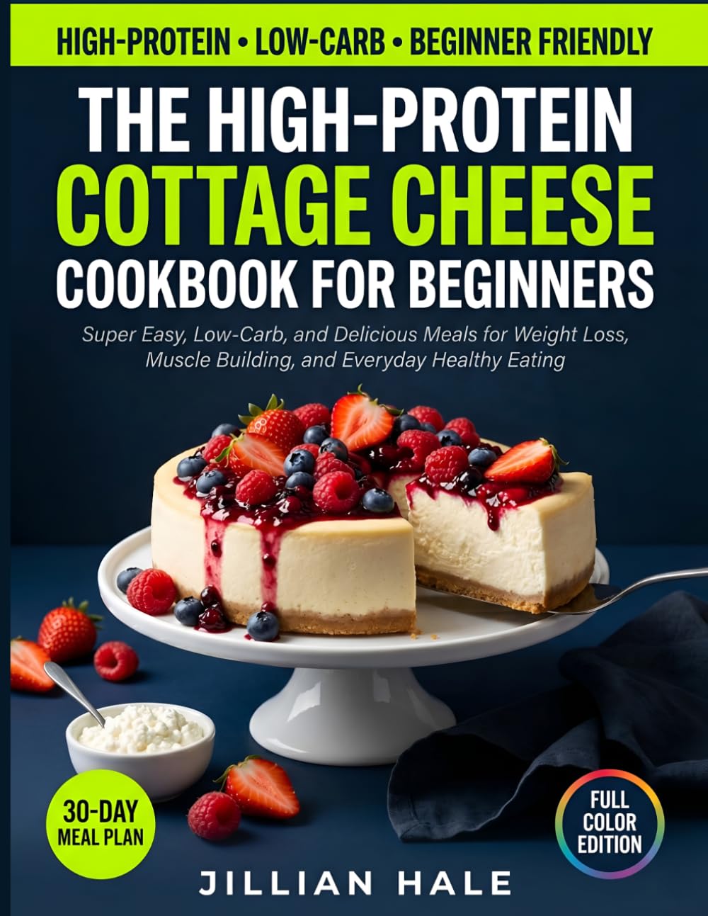 The High-Protein Cottage Cheese Cookbook for Beginners: Super Easy, Low-Carb, and Delicious Meals for Weight Loss, Muscle Building, and Everyday Healthy Eating