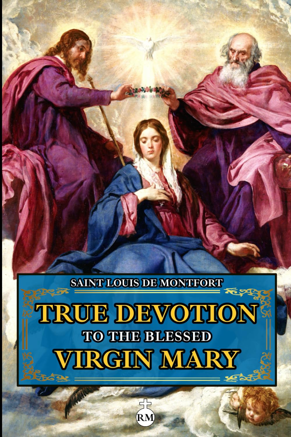 True Devotion To the Blessed Virgin Mary: with an Appendix of Main Prayers to the Virgin Mary in English and Latin