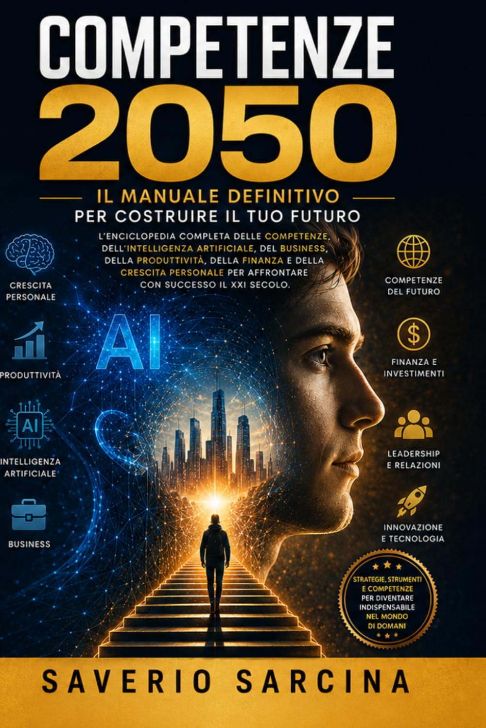 COMPETENZE 2050: La guida definitiva alle competenze del futuro: Intelligenza Artificiale, business, denaro, carriera, leadership e crescita personale per distinguersi nel XXI secolo.