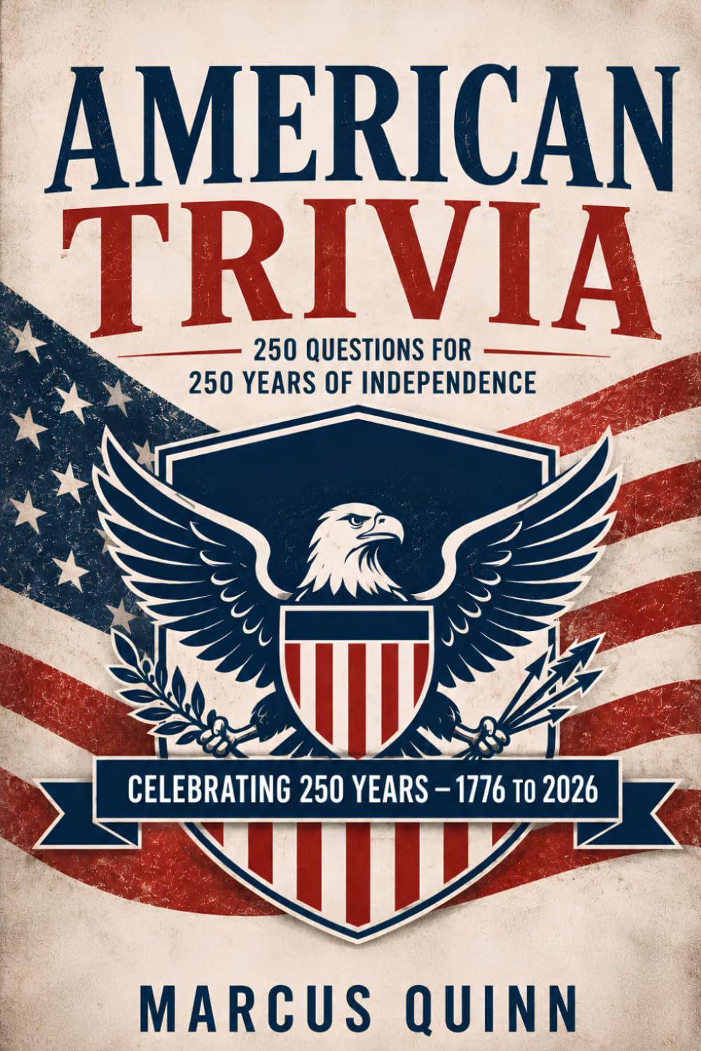American Trivia: 250 Questions for 250 Years: The Ultimate USA Quiz Book Celebrating America's 250th Independence Day — History, Presidents, Geography, Pop Culture & More