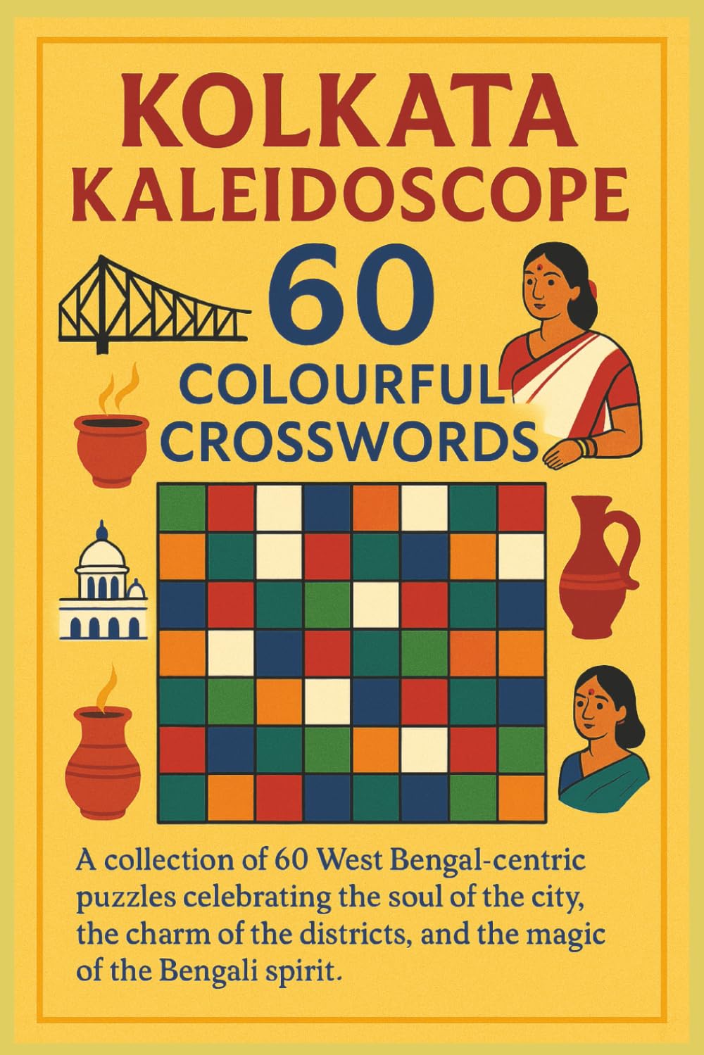 Kolkata Kaleidoscope 60 Colourful Crosswords: A collection of 60 West Bengal-centric puzzles celebrating the soul of the city, the charm of the ... spirit. (Rohim's Royal Bengal Puzzlers)