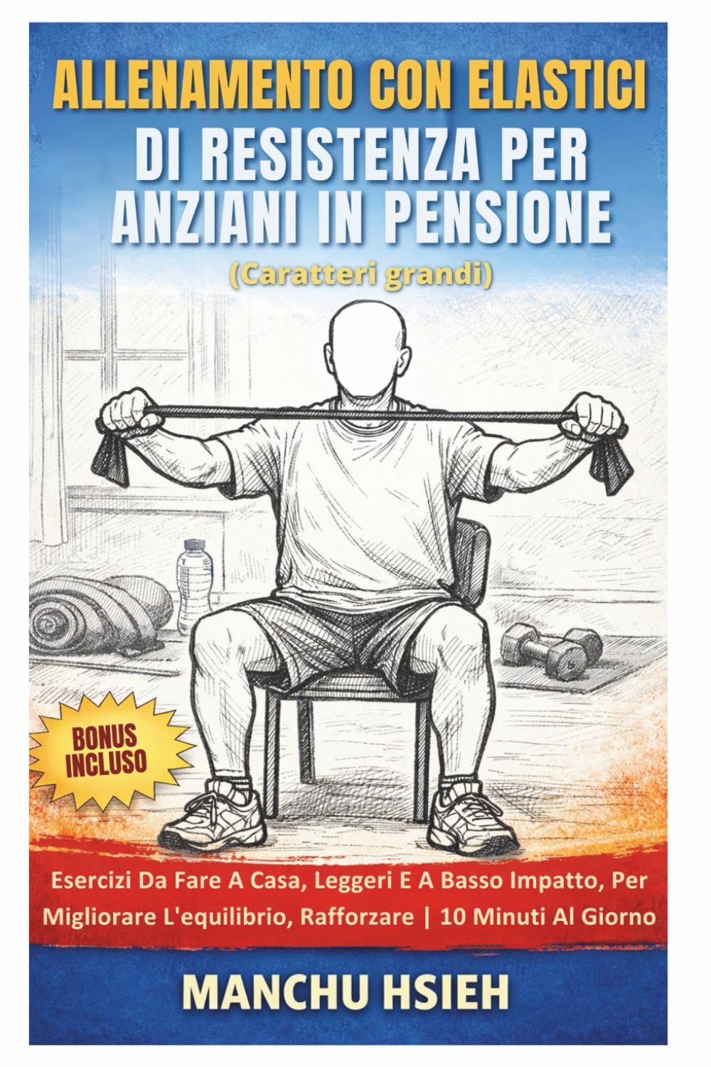 Allenamento Con Elastici Di Resistenza Per Anziani In Pensione (Caratteri grandi): Esercizi Da Fare A Casa, Leggeri E A Basso Impatto, Per Migliorare L'equilibrio, Rafforzare | 10 Minuti Al Giorno