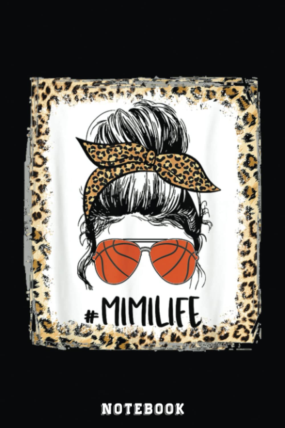 Bleached Basketball Mimi Messy Bun Mimi Life Mother's Day Notebook: A blank lined basketball notebook 6x9 in 110 Pages that makes a fun basketball ... women's basketball, team basketball gifts