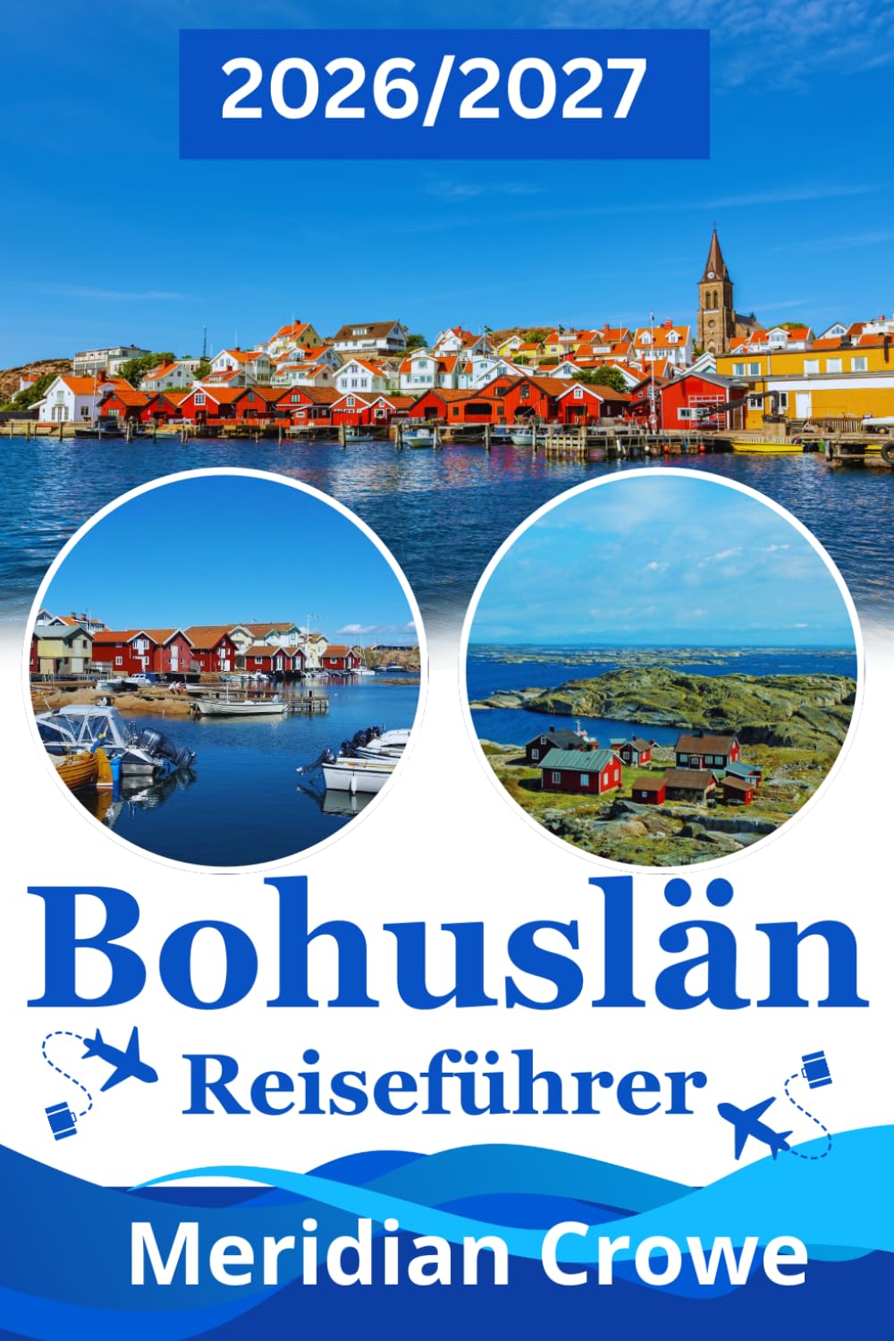 Bohuslän Reiseführer 2026/2027: Schwedens Schärenküste entdecken – Inseln, Fischerdörfer, Wanderwege und durchdachte Reiserouten