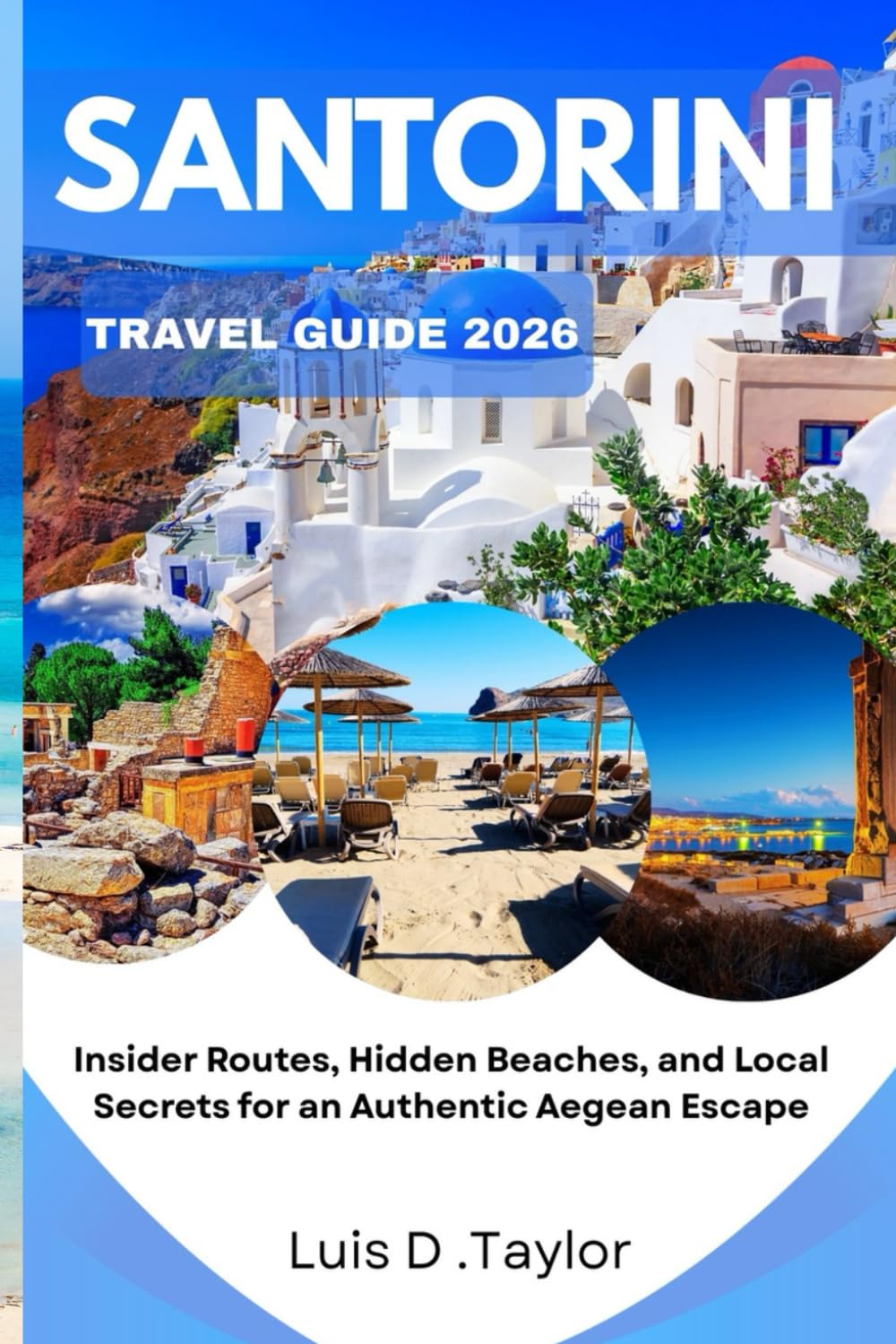 Santorini Travel Guide 2026: Insider Routes, Hidden Beaches, and Local Secrets for an Authentic Aegean Escape