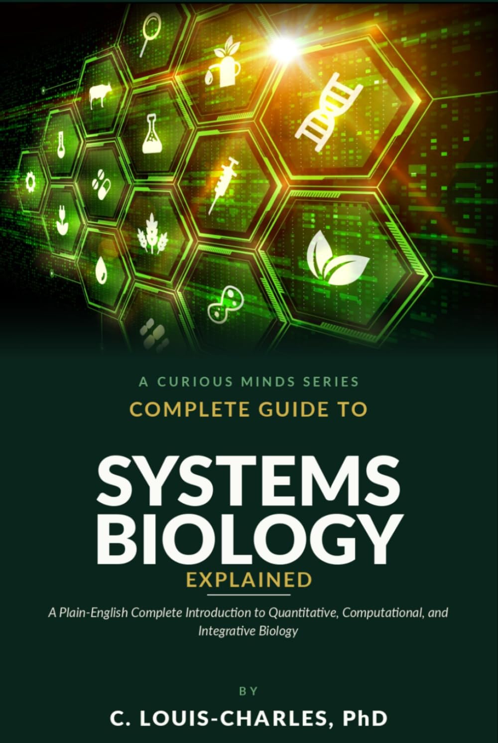 Complete Guide to Systems Biology Explained: A Plain English Complete Introduction to Quantitative, Computational, and Integrative Biology