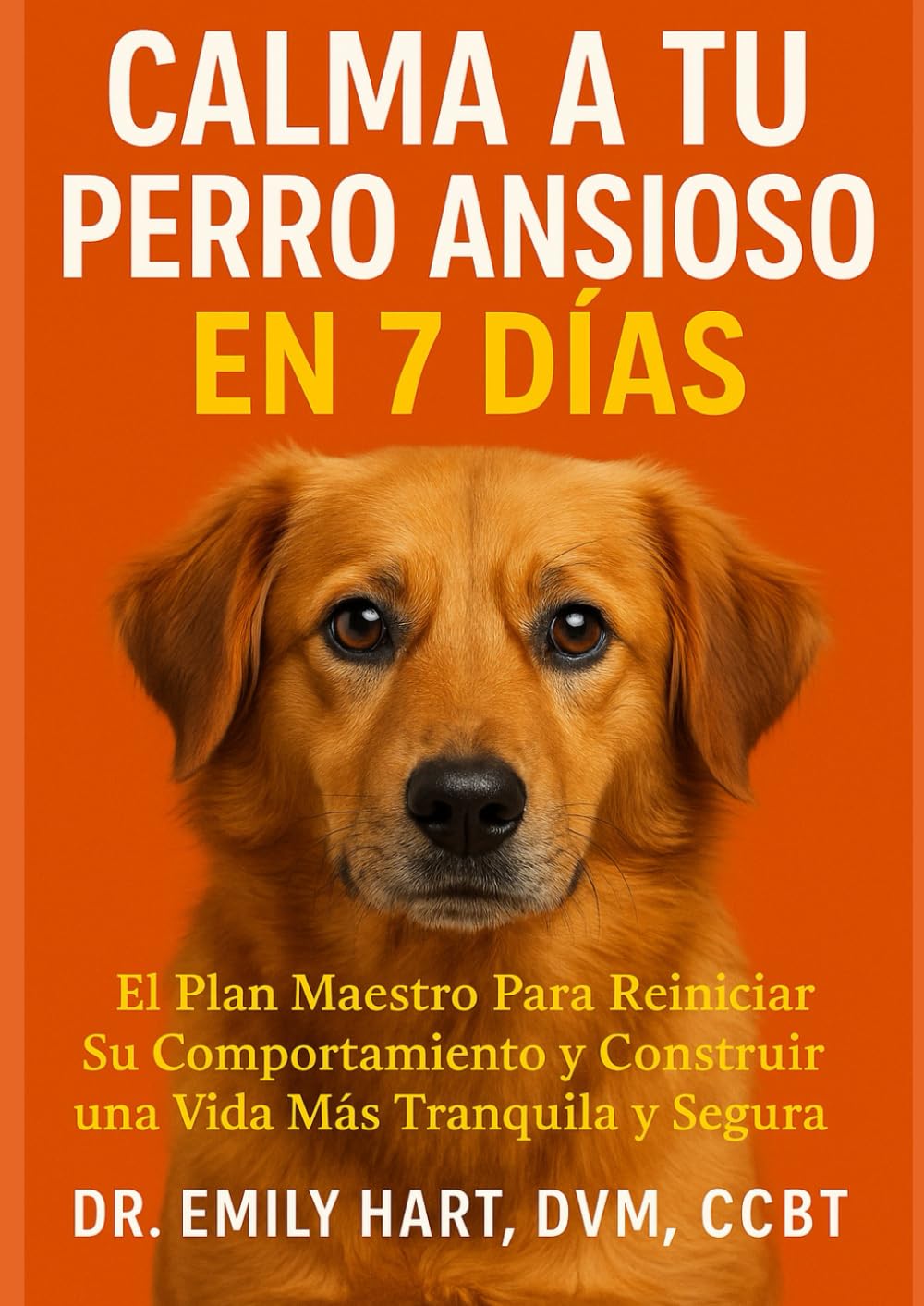 Calma a Tu Perro Ansioso en 7 Días: El Plan Maestro Para Reiniciar Su Comportamiento y Construir una Vida Más Tranquila y Segura