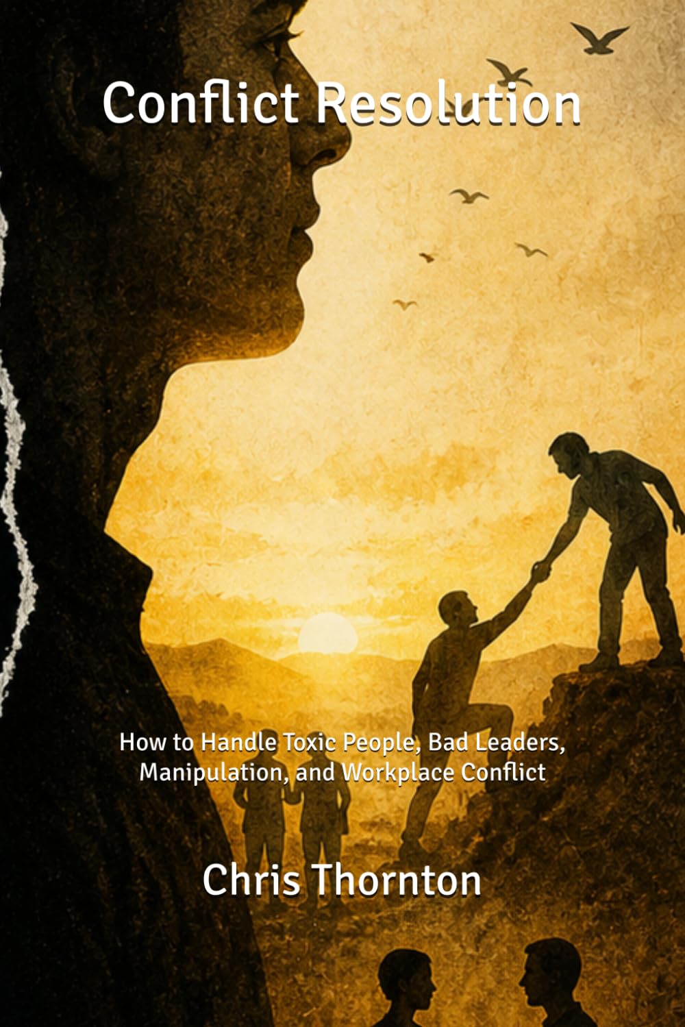 Conflict Resolution: How to Handle Toxic People, Bad Leaders, Manipulation, and Workplace Conflict