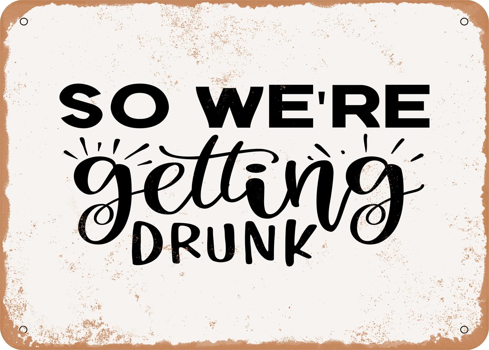 Metal Sign - So Were Getting Drunk - Vintage Look Sign home decor