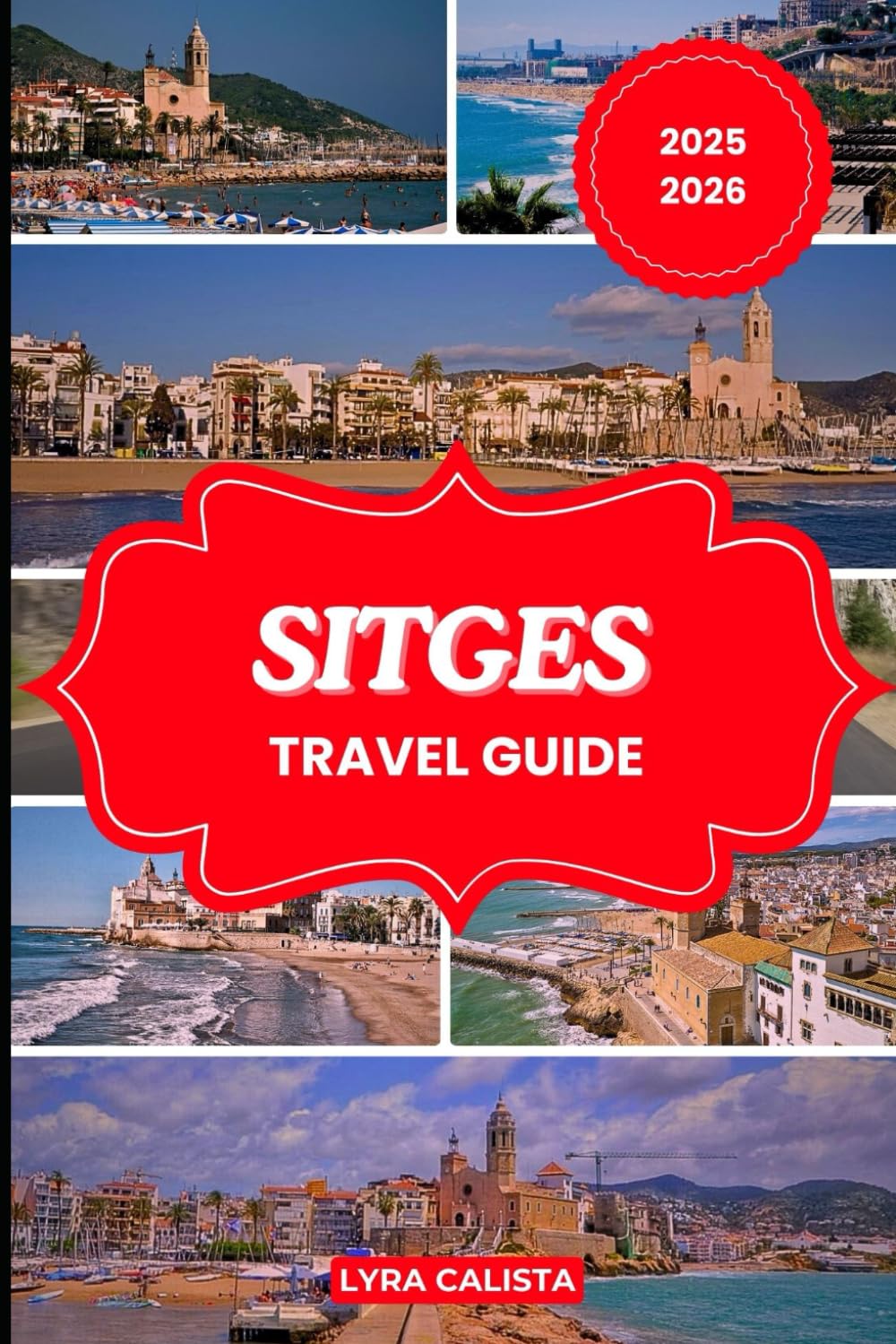 SITGES TRAVEL GUIDE 2025-2026: Explore Sitges in Style with Ready Itineraries, Top Stays, Local Eats, and Key Landmarks