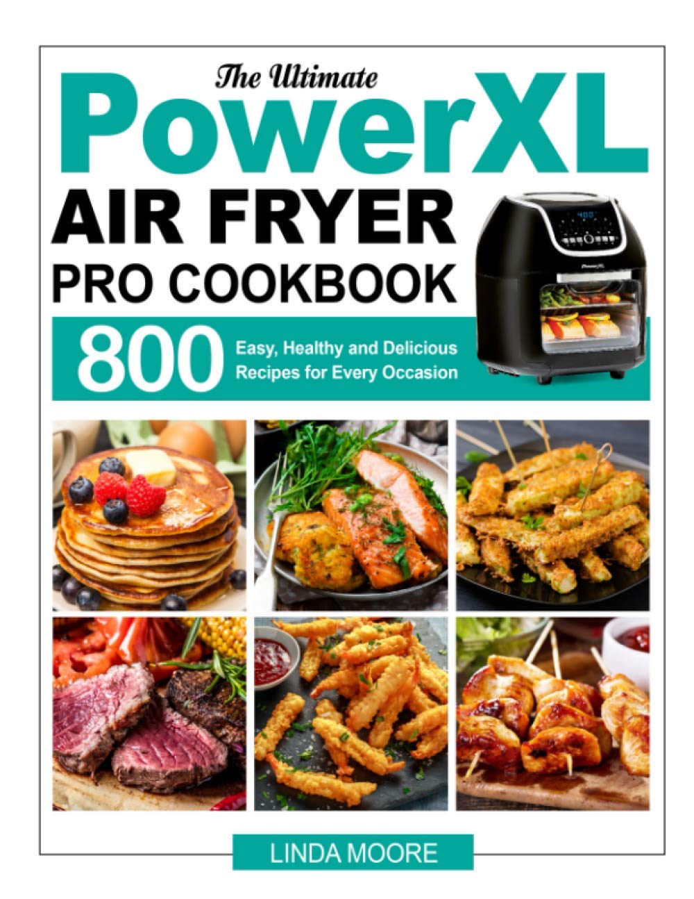 The Ultimate PowerXL Air Fryer Pro Cookbook: 800 Easy, Healthy and Delicious Recipes for Every Occasion