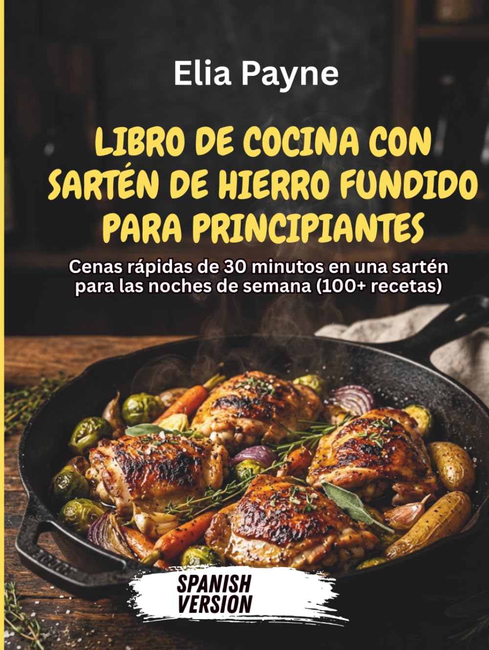 Libro de cocina con sartén de hierro fundido para principiantes: Cenas rápidas de 30 minutos en una sartén para las noches de semana (100+ recetas)