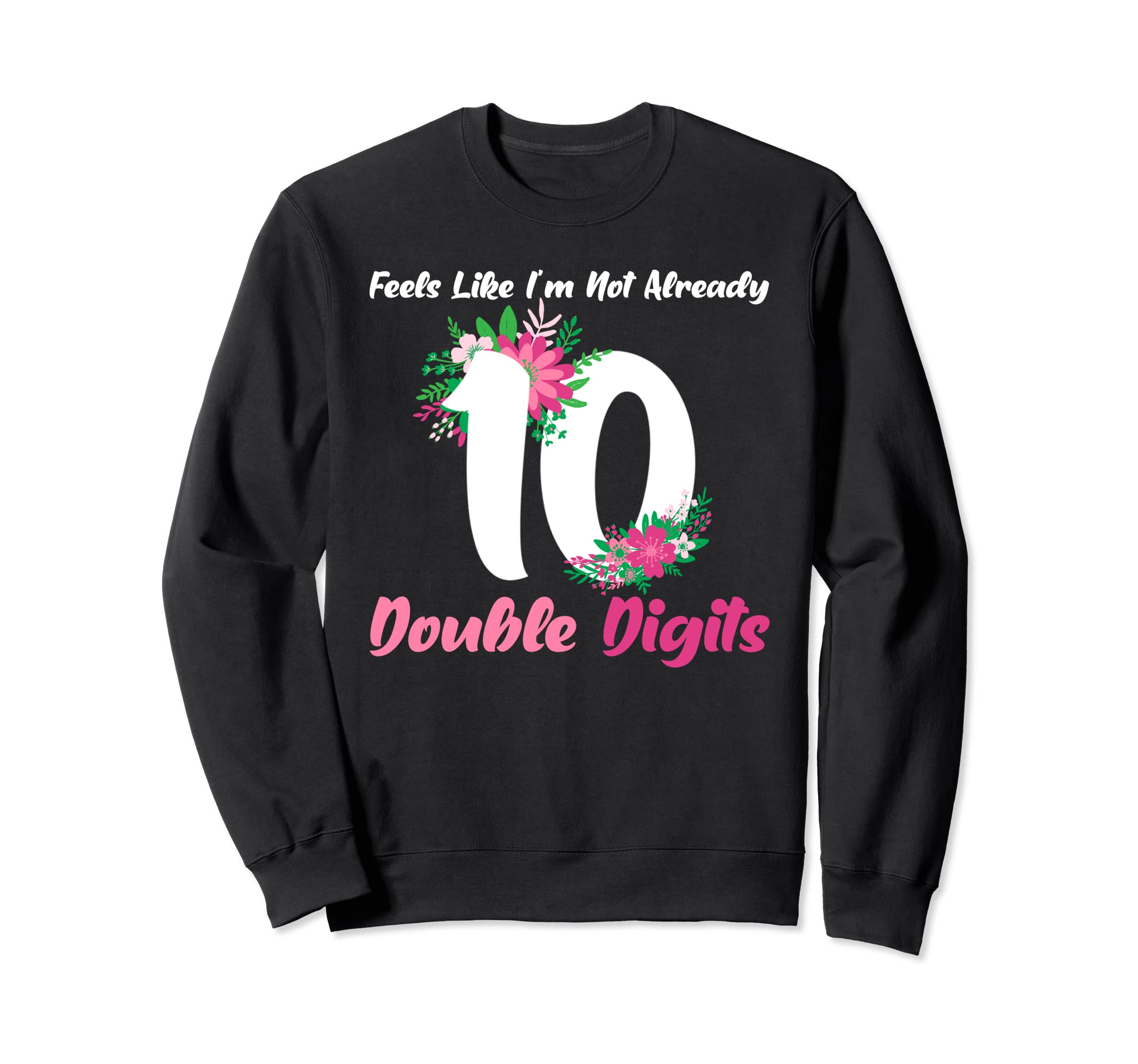 Feel like 10 double digitts girls birthday Sweatshirt