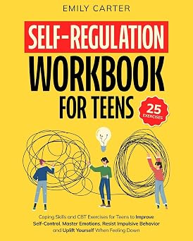 Self-Regulation Workbook for Teens Coping Skills and CBT Exercises for Teens to Improve Self-Control, Master Emotions, Resist Impulsive Behavior and ... When Feeling Down 7 Life Skill Handbooks