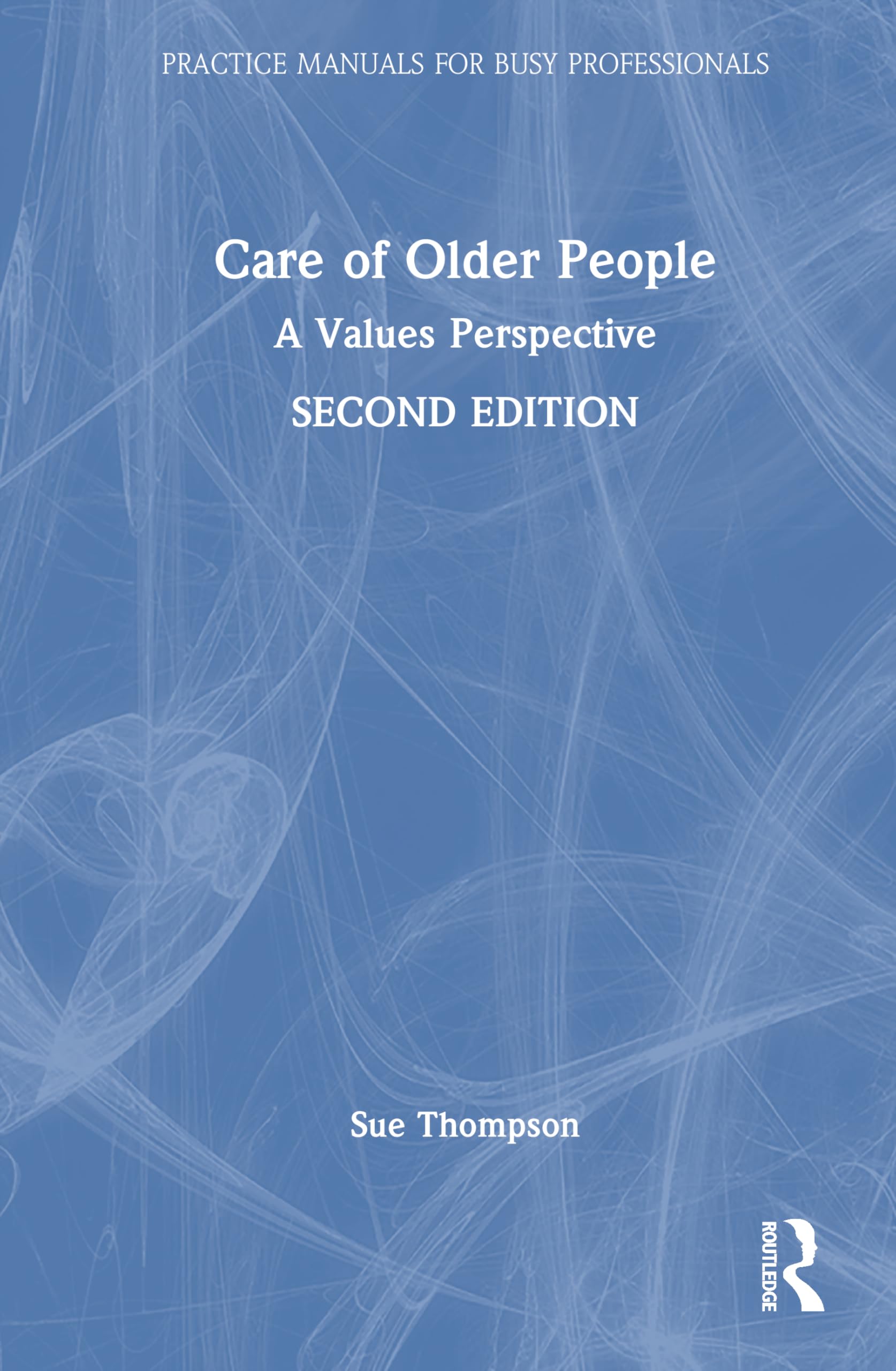 Care of Older People: A Values Perspective (Practice Manuals for Busy Professionals)