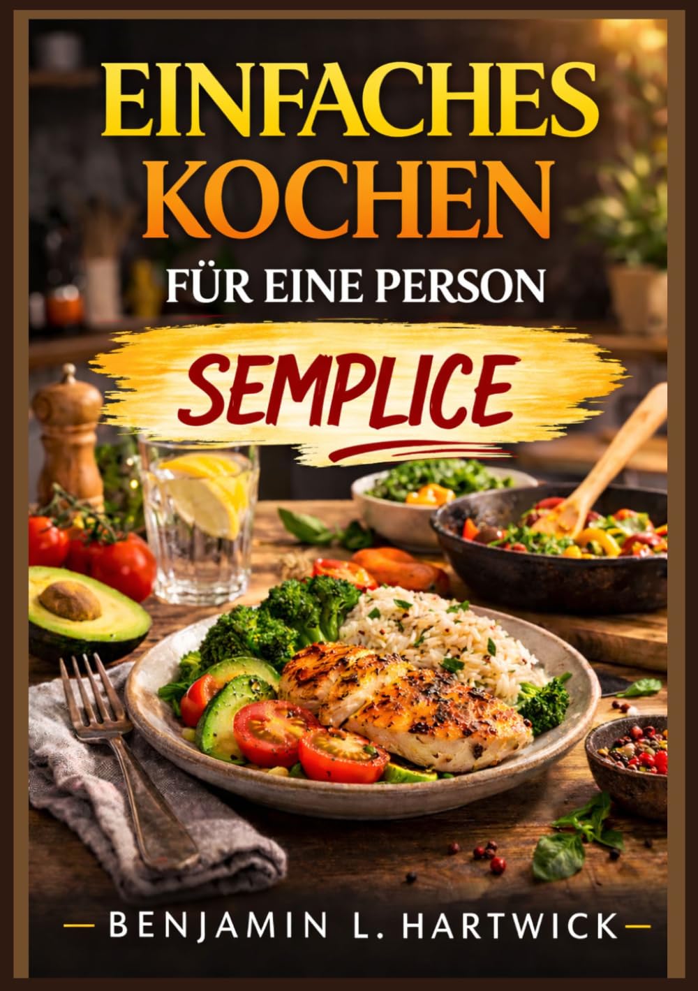 Einfaches Kochen für eine Person: Ein praktischer Leitfaden zur Zubereitung nahrhafter, preisgünstiger Mahlzeiten für eine Person (Benjamin L. Hartwicks Reihe „Kulinarische Grundlagen“)