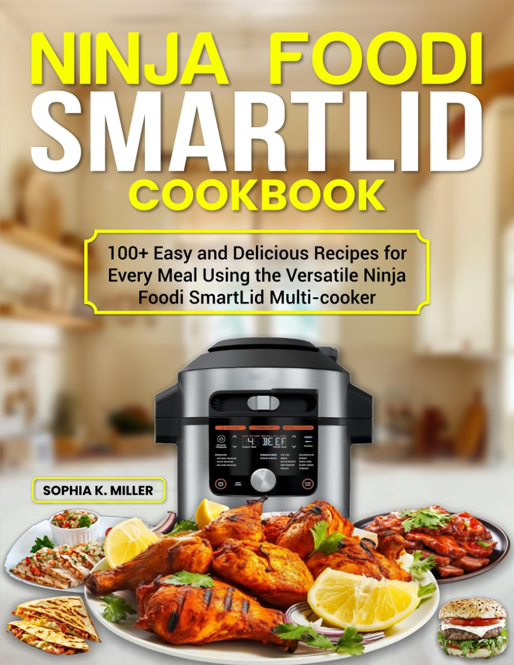 Ninja Foodi SmartLid Cookbook: 100+ Easy and Delicious Recipes for Every Meal Using the Versatile Ninja Foodi SmartLid Multi-Cooker