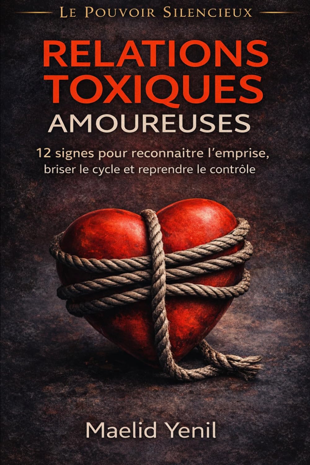 Relations toxiques amoureuses: 12 signes pour reconnaître l’emprise, briser le cycle et reprendre le contrôle (Le Pouvoir Silencieux)