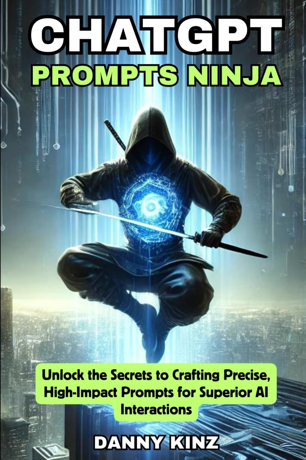 ChatGPT Prompts Ninja: Mastering AI Prompt Engineering for Unmatched Results (ChatGPT Mastery Series)