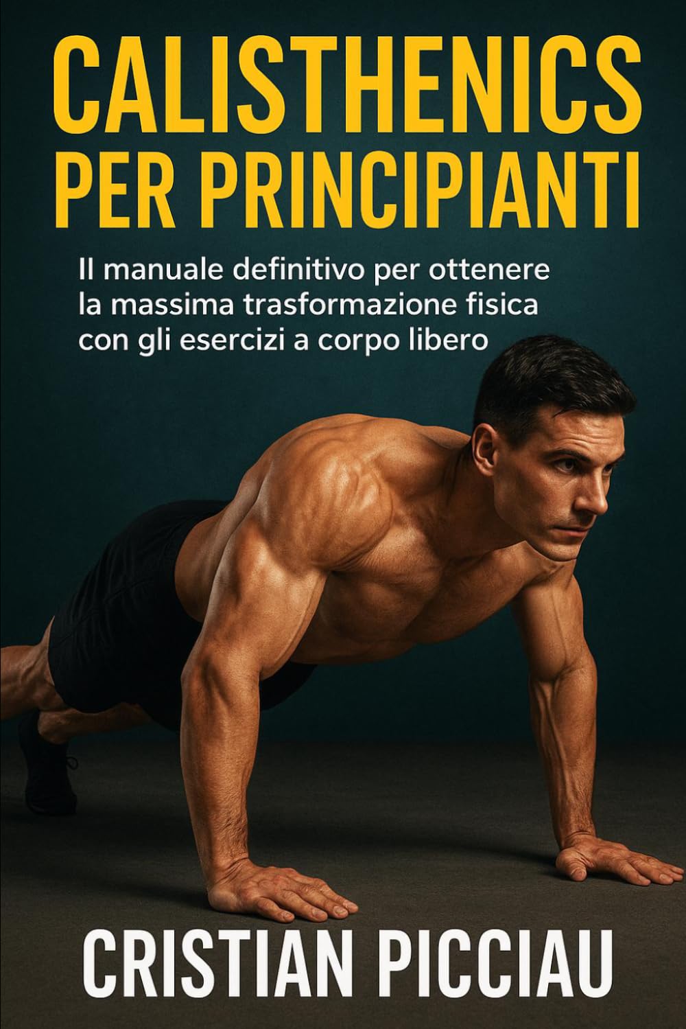 Calisthenics per principianti: Il manuale definitivo per ottenere la massima trasformazione fisica con gli esercizi a corpo libero