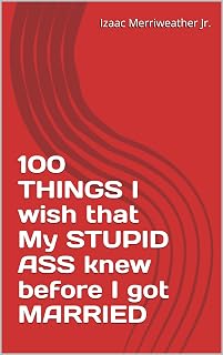100 THINGS I wish that My STUPID ASS knew before I got MARRIED