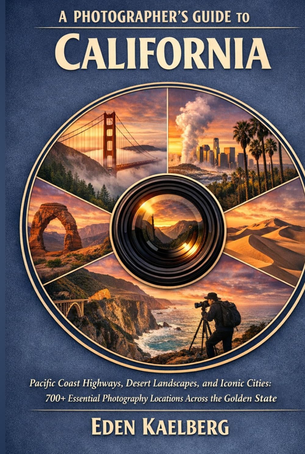 A Photographer’s Guide to California: Pacific Coast Highways, Desert Landscapes, and Iconic Cities: 700+ Essential Photography Locations Across the ... (The Photographer’s Guide America Series)
